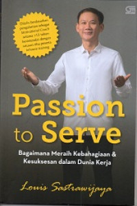 Image of Passion to Serve : Bagaimana meraih kebahagiaan dan kesuksesan dalam dunia kerja